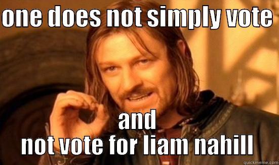 ONE DOES NOT SIMPLY VOTE  AND NOT VOTE FOR LIAM NAHILL Boromir