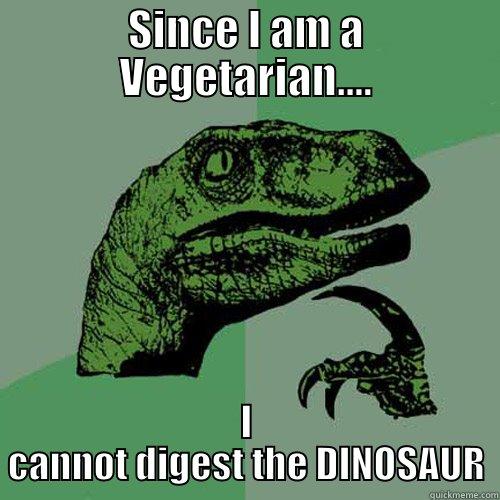 SINCE I AM A VEGETARIAN.... I CANNOT DIGEST THE DINOSAUR Philosoraptor