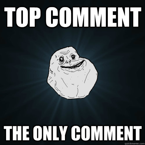 Top comment The only comment  Forever Alone