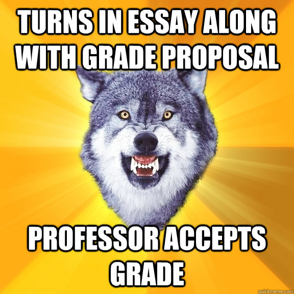 Turns in essay along with grade proposal professor accepts grade  Courage Wolf