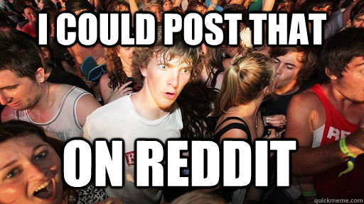 I could post that on reddit  Sudden Clarity Clarence