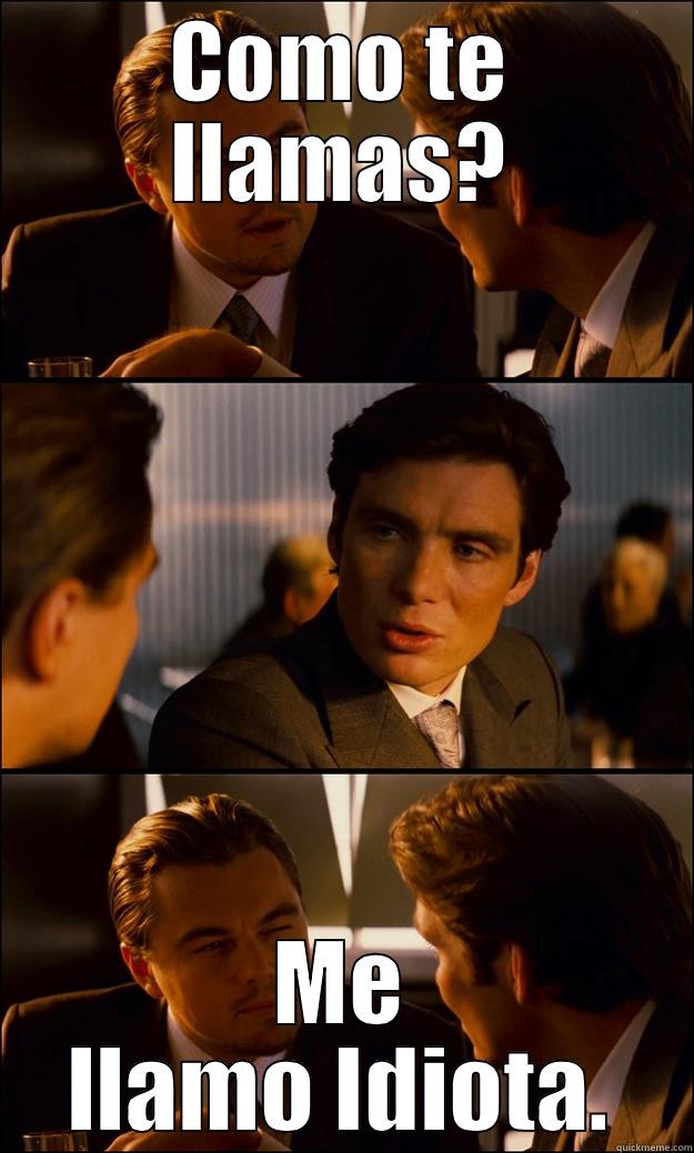 COMO TE LLAMAS? ME LLAMO IDIOTA. Inception