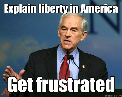 Explain liberty in America Get frustrated  A Reminder Ron Paul