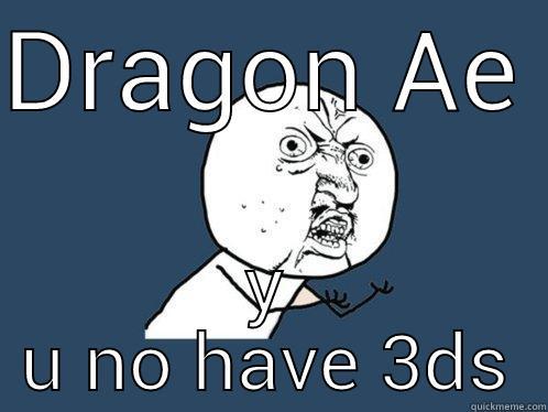 DRAGON AE Y U NO HAVE 3DS Y U No