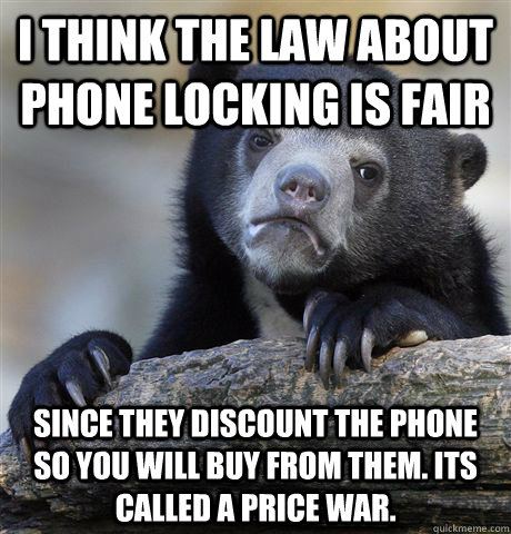 I think the law about Phone locking is fair since they discount the phone so you will buy from them. its called a price war.  Confession Bear