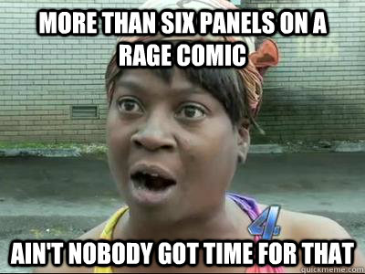 more than six panels on a rage comic Ain't Nobody Got Time For That  No Time Sweet Brown