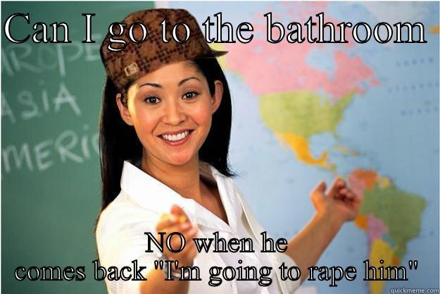 CAN I GO TO THE BATHROOM  NO WHEN HE COMES BACK 