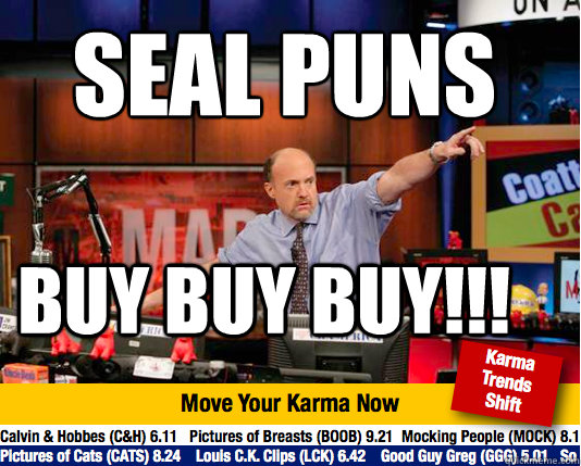 SEAL PUNS
 Buy Buy Buy!!!  Mad Karma with Jim Cramer