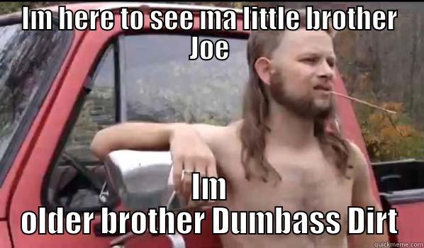 Yeah Maam - IM HERE TO SEE MA LITTLE BROTHER JOE IM OLDER BROTHER DUMBASS DIRT Almost Politically Correct Redneck