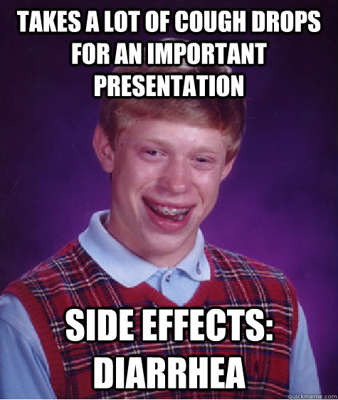 Takes a lot of cough drops for an important presentation side effects: Diarrhea  Bad Luck Brian