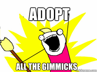 ADOPT ALL the gimmicks  All The Things