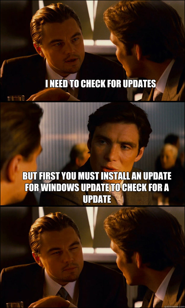 I need to check for updates but first you must install an update for windows update to check for a update  - I need to check for updates but first you must install an update for windows update to check for a update   Inception