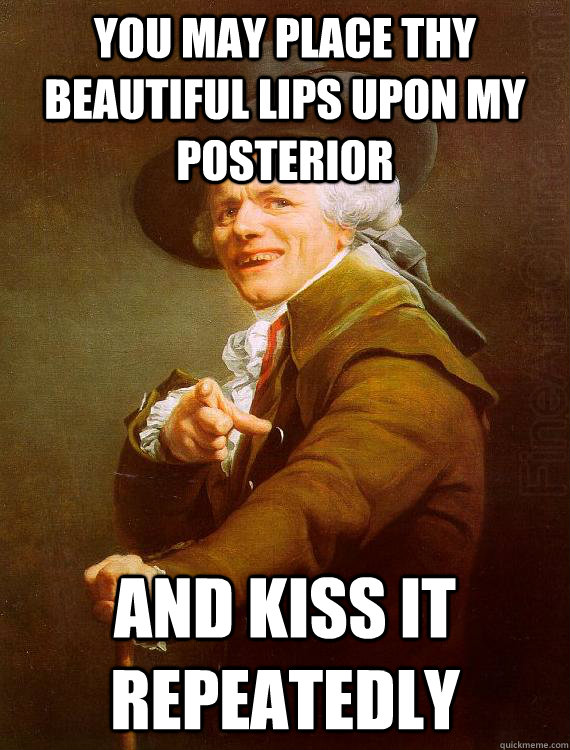 you may place thy beautiful lips upon my posterior and kiss it repeatedly  2 ChainzJoseph Ducreux