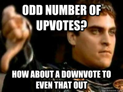 odd number of upvotes? how about a downvote to even that out  Downvoting Roman