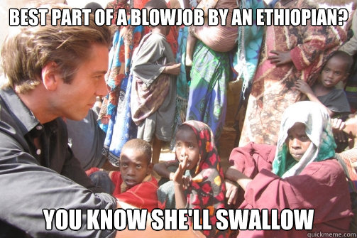 best part of a blowjob by an ethiopian? you know she'll swallow - best part of a blowjob by an ethiopian? you know she'll swallow  Misc