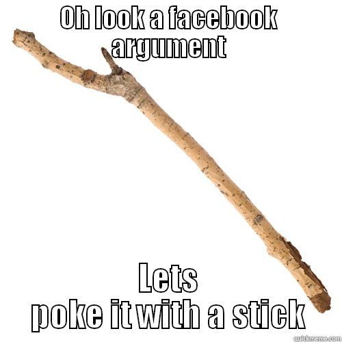 OH LOOK A FACEBOOK ARGUMENT LETS POKE IT WITH A STICK Misc