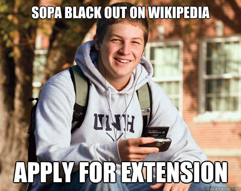SOPA BLACK OUT ON WIKIPEDIA APPLY FOR EXTENSION  College Freshman