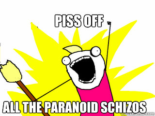 PISS OFF ALL THE PARANOID SCHIZOS  All The Things
