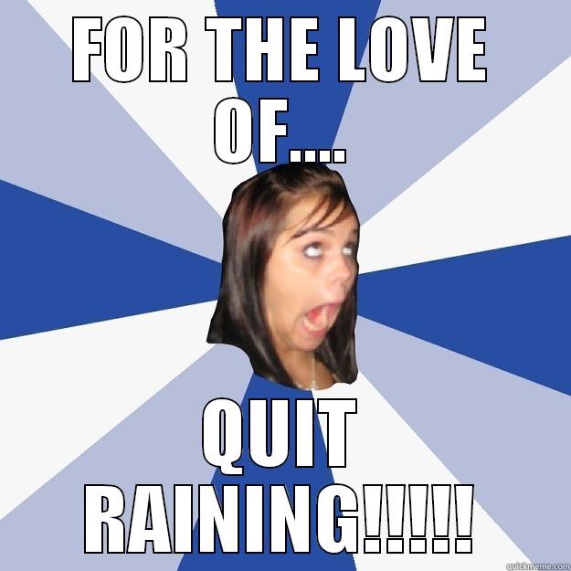 FOR THE LOVE OF.... QUIT RAINING!!!!! Annoying Facebook Girl