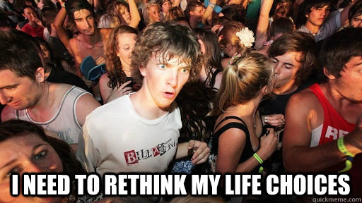  i need to rethink my life choices -  i need to rethink my life choices  Sudden Clarity Clarence