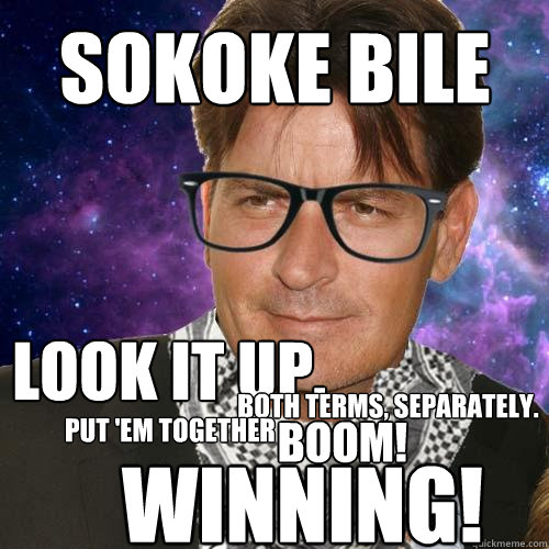 Sokoke Bile Look it up.  Both terms, separately. Put 'em together boom! Winning!  Hipster Charlie Sheen
