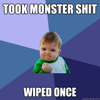 Took monster shit wiped once  Success Kid
