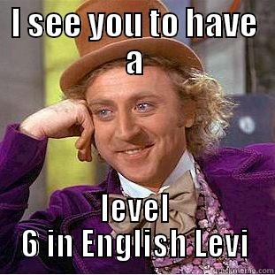 I SEE YOU TO HAVE A LEVEL 6 IN ENGLISH LEVI Condescending Wonka