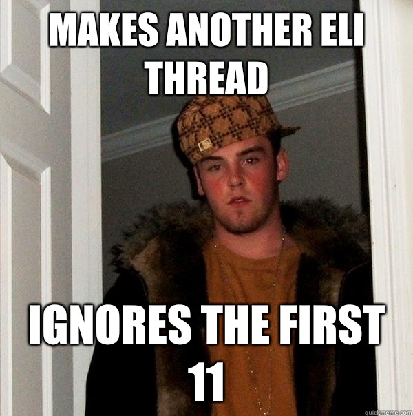 Makes another Eli thread Ignores the first 11  Scumbag Steve
