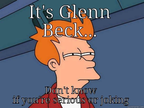 IT'S GLENN BECK... DON'T KNOW IF YOU'RE SERIOUS OR JOKING Futurama Fry