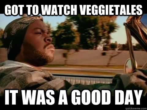 Got to watch veggietales it was a good day - Got to watch veggietales it was a good day  Good day cube