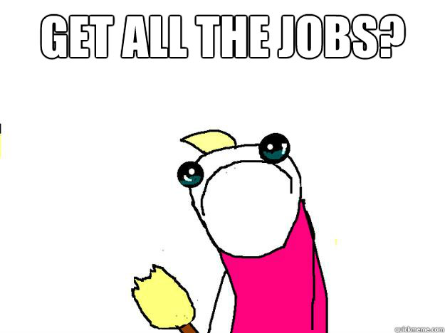 Get all the Jobs?   All the things sad