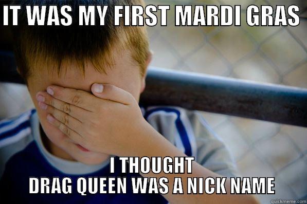 MARDI GRAS MEMES - IT WAS MY FIRST MARDI GRAS  I THOUGHT DRAG QUEEN WAS A NICK NAME Confession kid