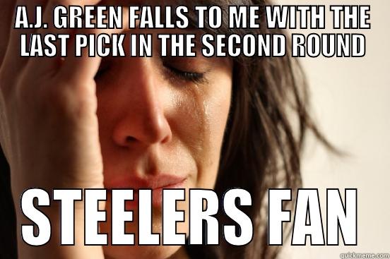 A.J. GREEN FALLS TO ME WITH THE LAST PICK IN THE SECOND ROUND STEELERS FAN First World Problems