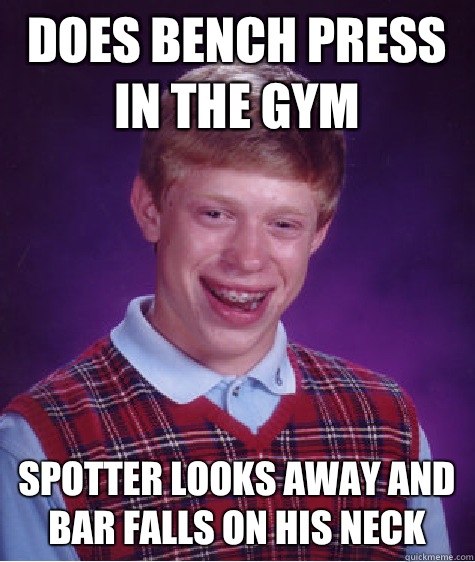 Does bench press in the gym Spotter looks away and bar falls on his neck  Bad Luck Brian
