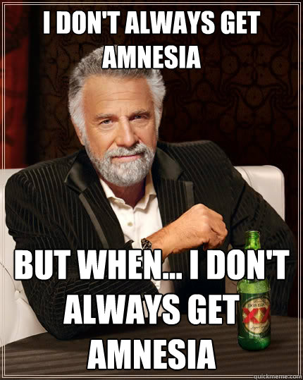 I don't always get amnesia but when... i don't always get amnesia  The Most Interesting Man In The World