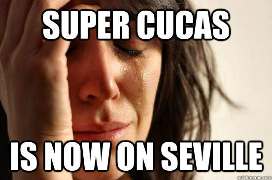 SUPER CUCAS IS NOW on seville - SUPER CUCAS IS NOW on seville  First World Problems