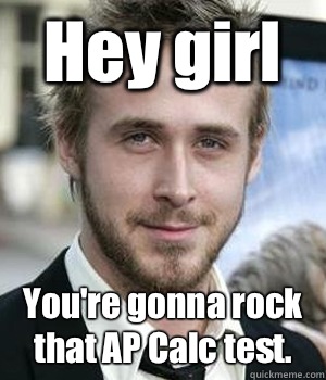 Hey girl You're gonna rock that AP Calc test. - Hey girl You're gonna rock that AP Calc test.  Misc