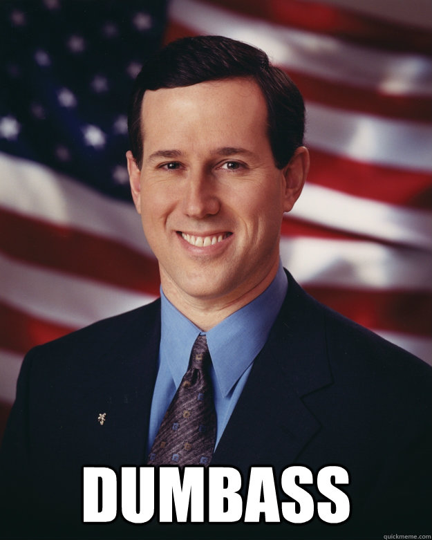  Dumbass  Rick Santorum