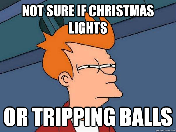 Not sure if christmas lights or tripping balls  Futurama Fry