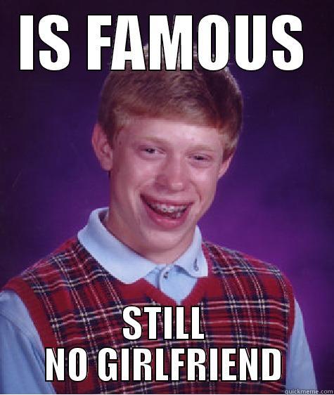 IS FAMOUS STILL NO GIRLFRIEND Bad Luck Brian