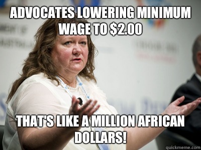 advocates lowering minimum wage to $2.00 That's like a million African dollars!  Befuddled Billionaire