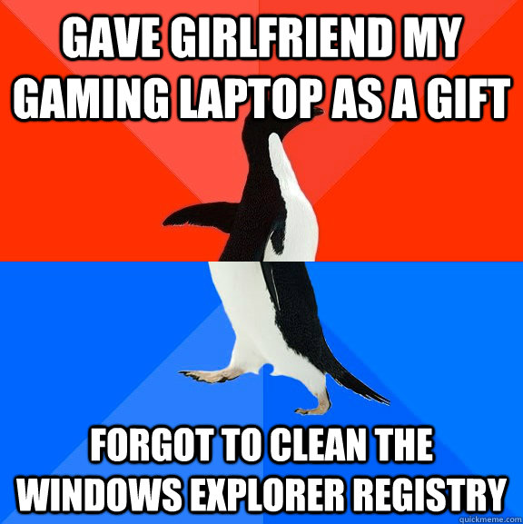 gave girlfriend my gaming laptop as a gift forgot to clean the windows explorer registry  Socially Awesome Awkward Penguin