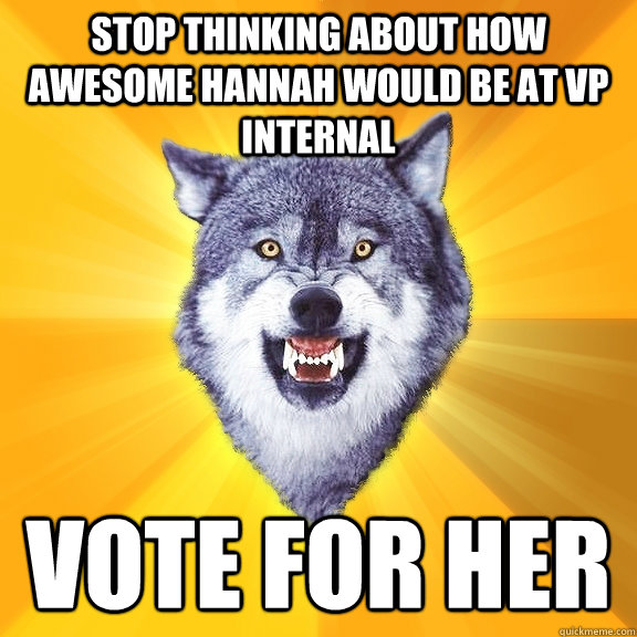 Stop thinking about how awesome Hannah would be at VP Internal Vote for her  Courage Wolf