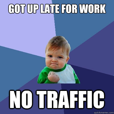 Got up late for work No traffic  Success Kid
