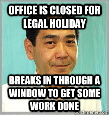 OFFICE IS CLOSED FOR LEGAL HOLIDaY breaks in through a window to get some work done  