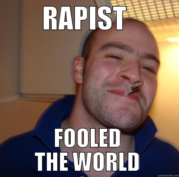 RAPIST  FOOLED THE WORLD Good Guy Greg 