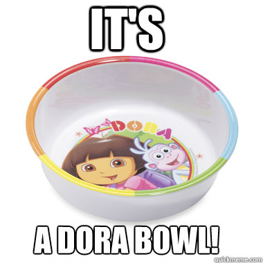 it's a dora bowl! - it's a dora bowl!  dora bowl