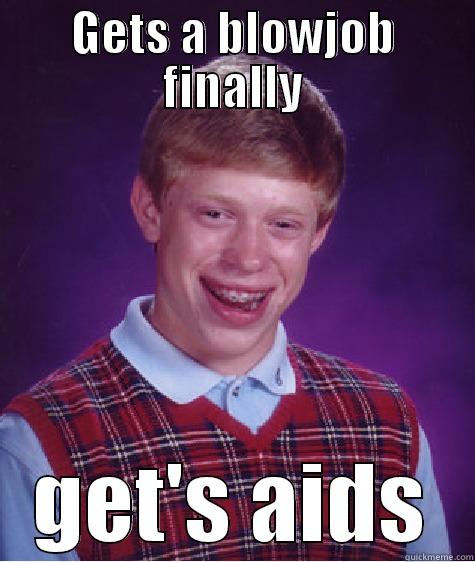 GETS A BLOWJOB FINALLY GET'S AIDS Bad Luck Brian