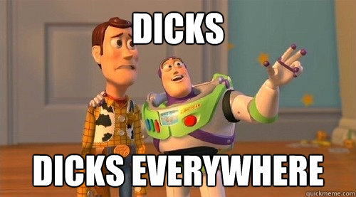 dicks dicks everywhere  Buzz Kill
