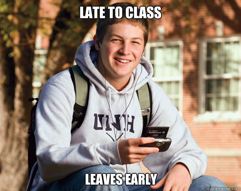 late to class leaves early - late to class leaves early  College Freshman